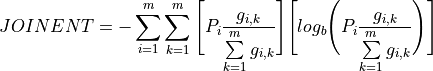 JOINENT = - \sum \limits_{i=1}^{m} \sum \limits_{k=1}^{m} \Bigg[
  P_i \frac{g_{i,k}}{\sum \limits_{k=1}^{m} g_{i,k}} \Bigg] \Bigg[
  log_b \Bigg( P_i \frac{g_{i,k}}{\sum \limits_{k=1}^{m} g_{i,k}} \Bigg)
  \Bigg]