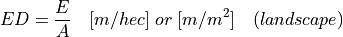 ED = \frac{E}{A} \quad [m/hec] \; or \; [m/m^2] \quad (landscape)