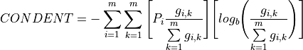 CONDENT = - \sum \limits_{i=1}^{m} \sum \limits_{k=1}^{m} \Bigg[
  P_i \frac{g_{i,k}}{\sum \limits_{k=1}^{m} g_{i,k}} \Bigg] \Bigg[
  log_b \Bigg( \frac{g_{i,k}}{\sum \limits_{k=1}^{m} g_{i,k}} \Bigg)
  \Bigg]
