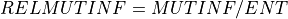 RELMUTINF = MUTINF / ENT