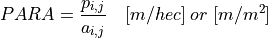 PARA = \frac{p_{i,j}}{a_{i,j}} \quad [m/hec] \; or \; [m/m^2]